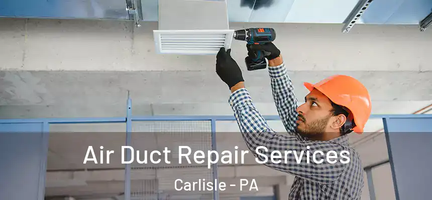 Air Duct Repair Services Carlisle - PA