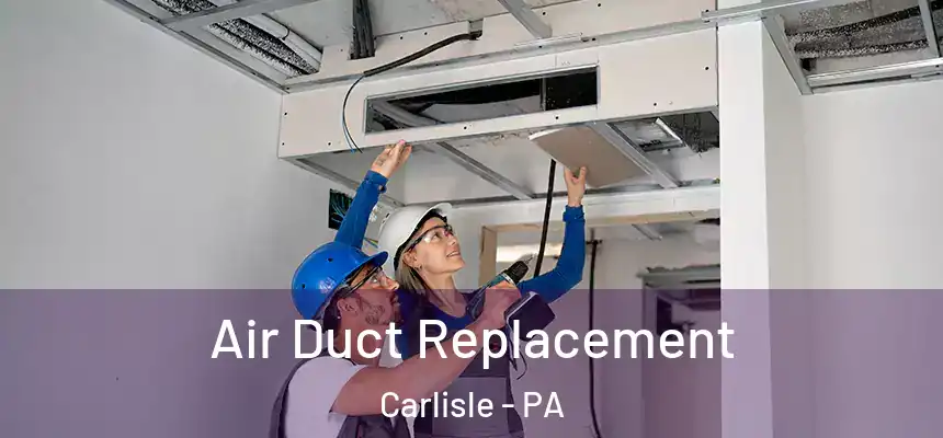  Air Duct Replacement Carlisle - PA