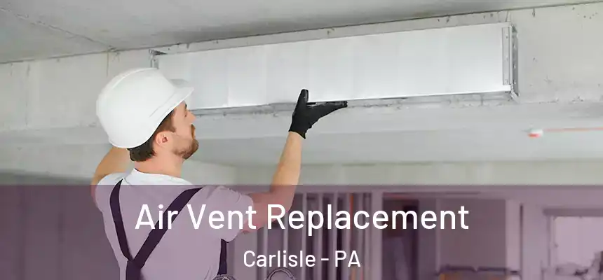 Air Vent Replacement Carlisle - PA