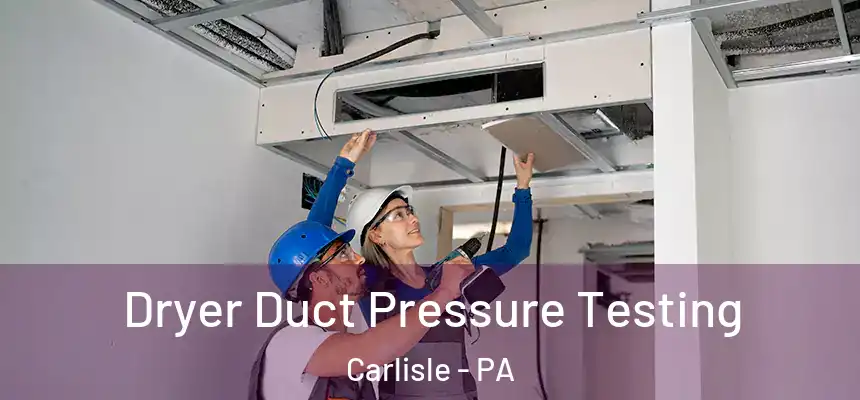 Dryer Duct Pressure Testing Carlisle - PA