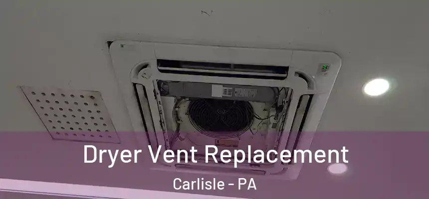 Dryer Vent Replacement Carlisle - PA