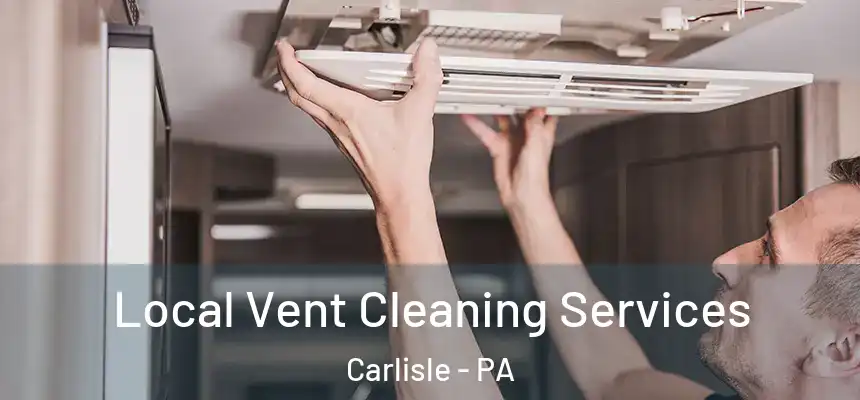 Local Vent Cleaning Services Carlisle - PA