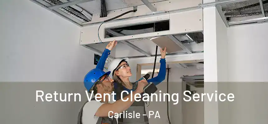  Return Vent Cleaning Service Carlisle - PA