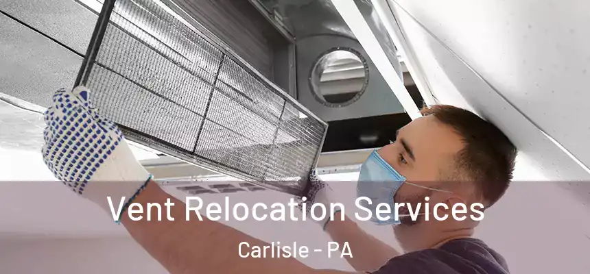 Vent Relocation Services Carlisle - PA