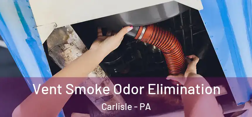 Vent Smoke Odor Elimination Carlisle - PA